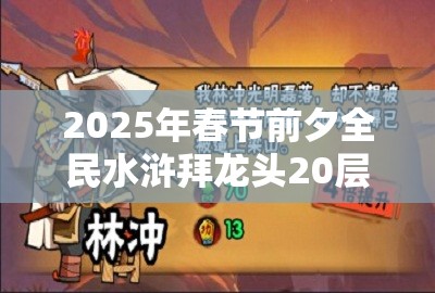 2025年春节前夕全民水浒拜龙头20层挑战，策略与技巧的双重考验