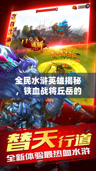 全民水浒英雄揭秘，铁血战将丘岳的荣耀属性与战斗实力全览