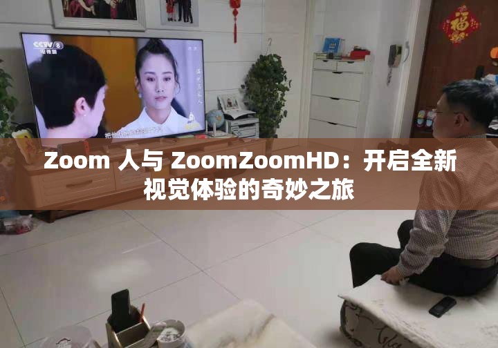 Zoom 人与 ZoomZoomHD：开启全新视觉体验的奇妙之旅