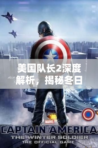 美国队长2深度解析，揭秘冬日战士及其背后的多样化战斗力量