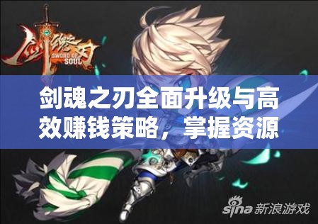 剑魂之刃全面升级与高效赚钱策略，掌握资源管理的精髓艺术