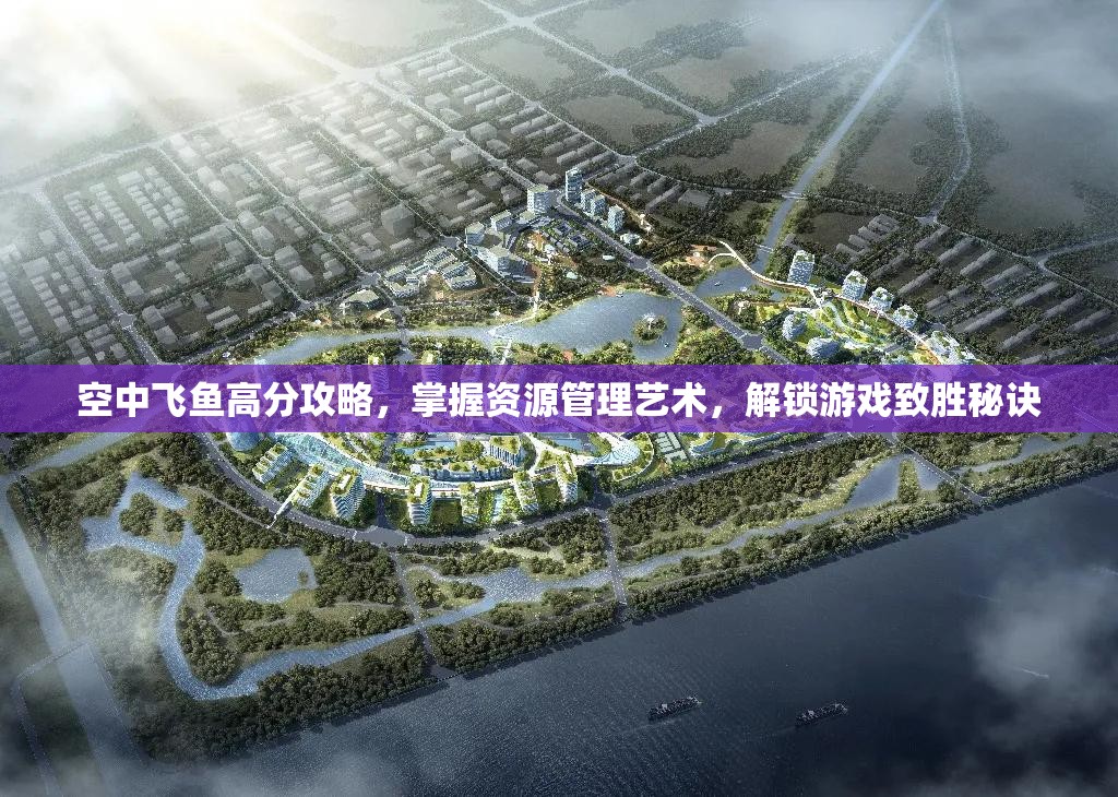 空中飞鱼高分攻略，掌握资源管理艺术，解锁游戏致胜秘诀