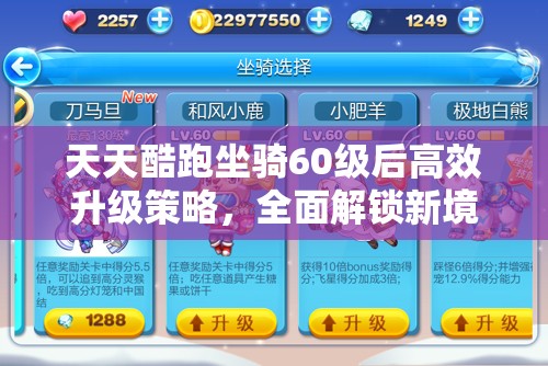 天天酷跑坐骑60级后高效升级策略，全面解锁新境界与潜能的必备攻略