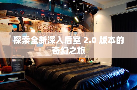 探索全新深入后室 2.0 版本的奇幻之旅