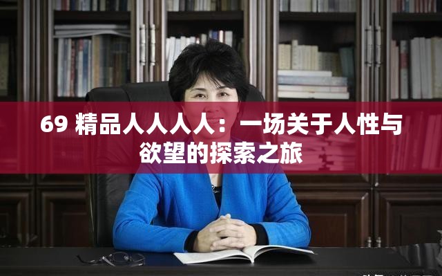 69 精品人人人人：一场关于人性与欲望的探索之旅