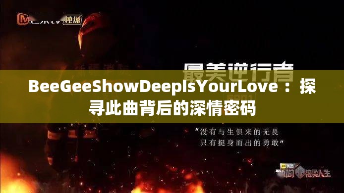 BeeGeeShowDeepIsYourLove ：探寻此曲背后的深情密码