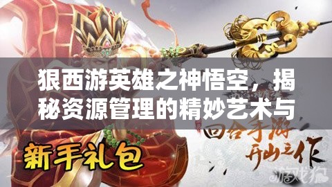 狠西游英雄之神悟空，揭秘资源管理的精妙艺术与制胜策略
