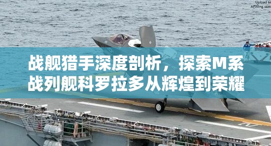 战舰猎手深度剖析，探索M系战列舰科罗拉多从辉煌到荣耀的征程