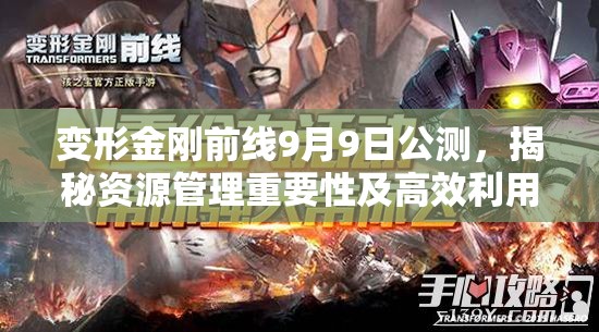 变形金刚前线9月9日公测，揭秘资源管理重要性及高效利用实战策略视频