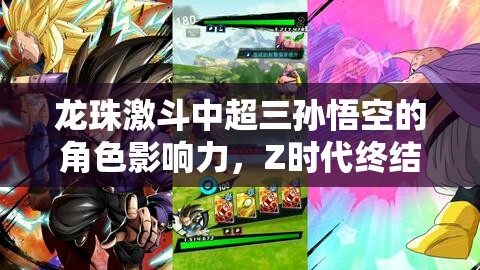 龙珠激斗中超三孙悟空的角色影响力，Z时代终结与否的游戏资源管理深度剖析
