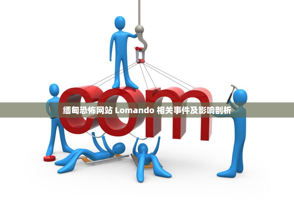 缅甸恐怖网站 Lomando 相关事件及影响剖析