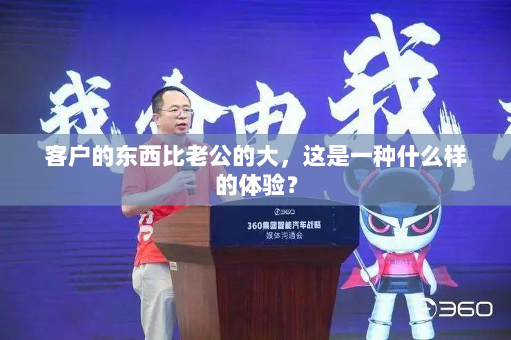 客户的东西比老公的大，这是一种什么样的体验？