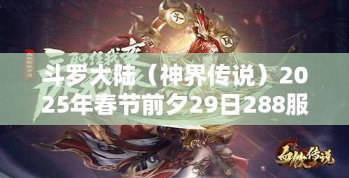 斗罗大陆（神界传说）2025年春节前夕29日288服震撼上线，全新征途邀你共启！