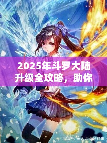 2025年斗罗大陆升级全攻略，助你飞速成长，轻松称霸斗罗世界
