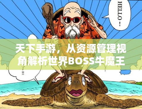 天下手游，从资源管理视角解析世界BOSS牛魔王高效击杀技巧