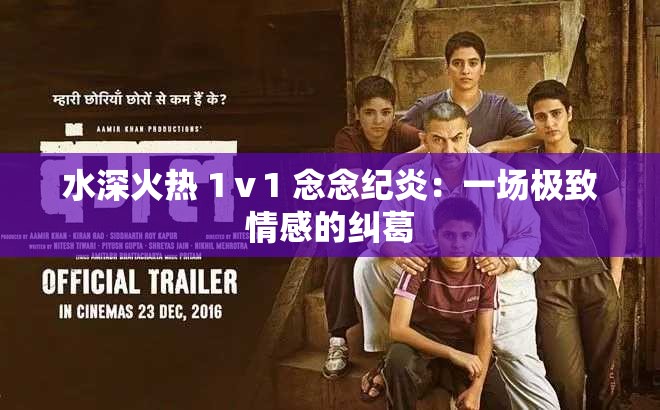 水深火热 1ⅴ1 念念纪炎：一场极致情感的纠葛