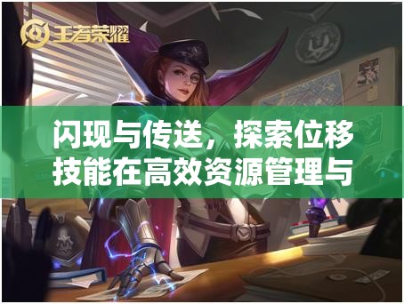 闪现与传送，探索位移技能在高效资源管理与策略部署中的正确应用方式