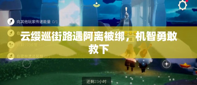 云缨巡街路遇阿离被绑，机智勇敢救下