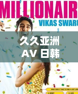 久久亚洲 AV 日韩 AV 无码 A：成人影片中的亚洲日韩风情