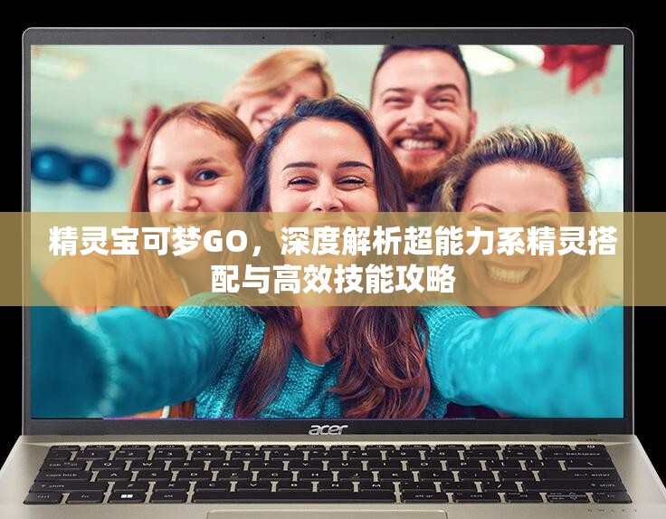 精灵宝可梦GO，深度解析超能力系精灵搭配与高效技能攻略