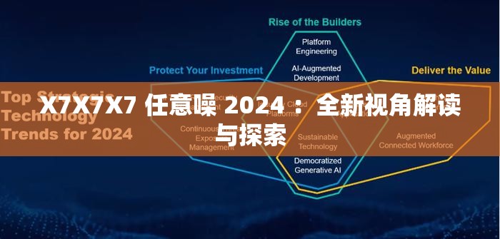 X7X7X7 任意噪 2024 ：全新视角解读与探索