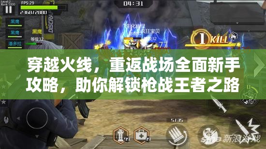 穿越火线，重返战场全面新手攻略，助你解锁枪战王者之路的必胜秘籍