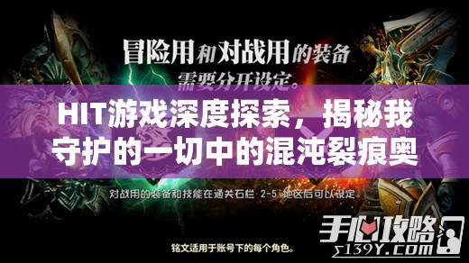 HIT游戏深度探索，揭秘我守护的一切中的混沌裂痕奥秘