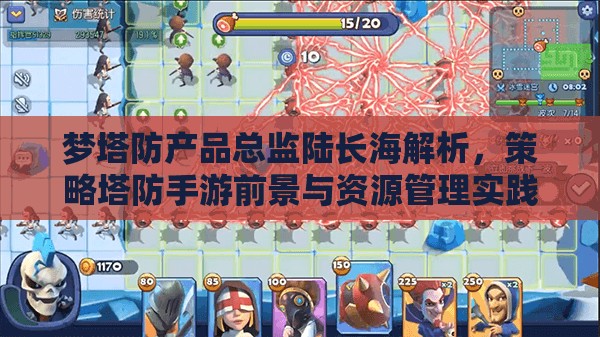 梦塔防产品总监陆长海解析，策略塔防手游前景与资源管理实践的重要性