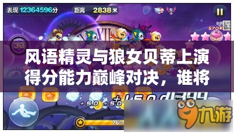 风语精灵与狼女贝蒂上演得分能力巅峰对决，谁将更胜一筹？