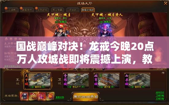 国战巅峰对决！龙戒今晚20点万人攻城战即将震撼上演，教科书级盛况不容错过