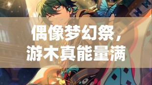 偶像梦幻祭，游木真能量满载，五星璀璨技能震撼闪耀登场