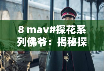 8 mav#探花系列佛爷：揭秘探花背后的传奇故事与佛爷的江湖地位