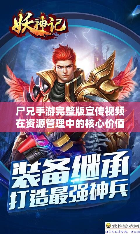 尸兄手游完整版宣传视频在资源管理中的核心价值与高效策略应用解析