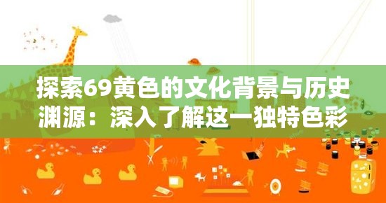 探索69黄色的文化背景与历史渊源：深入了解这一独特色彩的魅力与象征意义