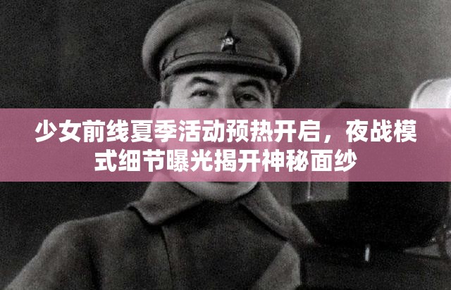 少女前线夏季活动预热开启，夜战模式细节曝光揭开神秘面纱