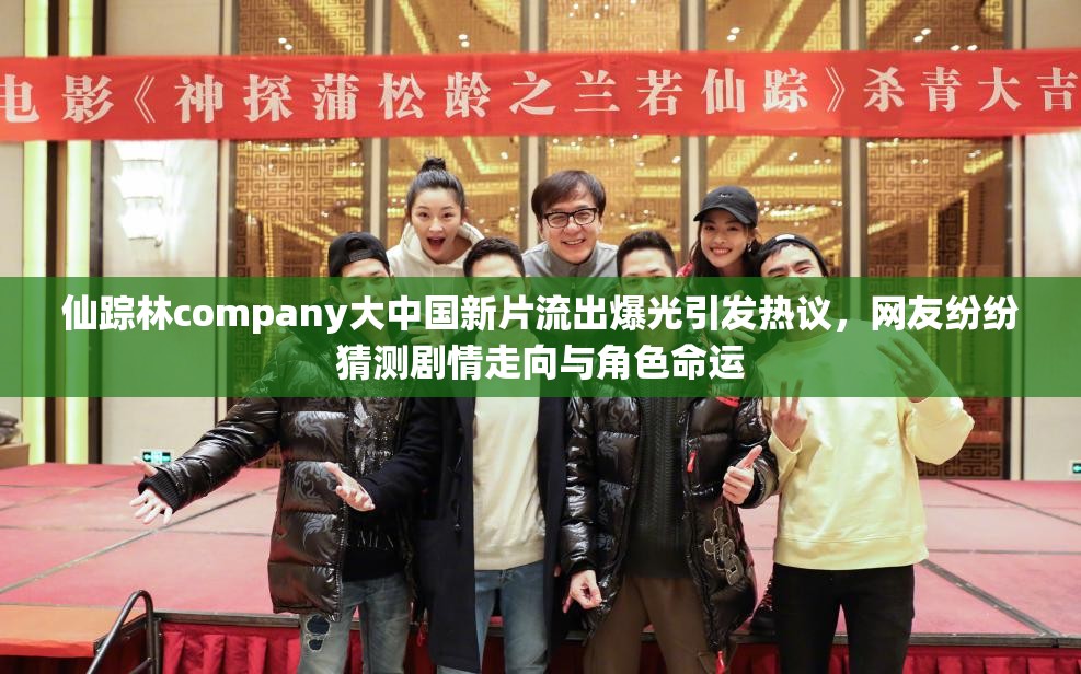 仙踪林company大中国新片流出爆光引发热议，网友纷纷猜测剧情走向与角色命运