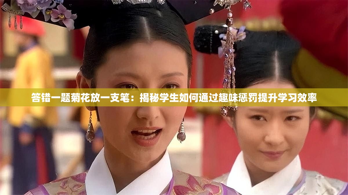 答错一题菊花放一支笔：揭秘学生如何通过趣味惩罚提升学习效率