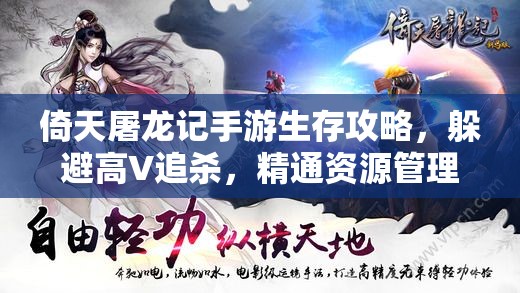 倚天屠龙记手游生存攻略，躲避高V追杀，精通资源管理与高效运用技巧避免浪费