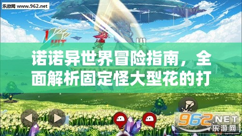 诺诺异世界冒险指南，全面解析固定怪大型花的打法策略