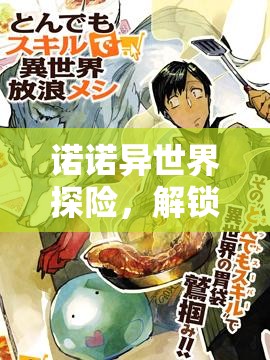 诺诺异世界探险，解锁米饭料理的奇幻烹饪之旅与美味探索