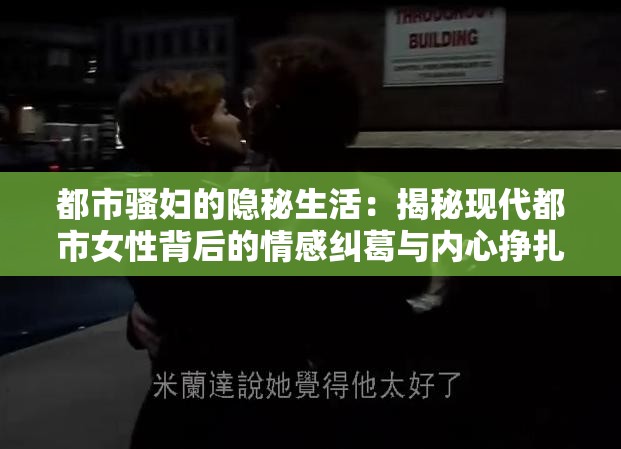 都市骚妇的隐秘生活：揭秘现代都市女性背后的情感纠葛与内心挣扎