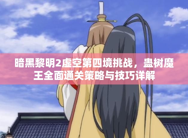 暗黑黎明2虚空第四境挑战，蛊树魔王全面通关策略与技巧详解