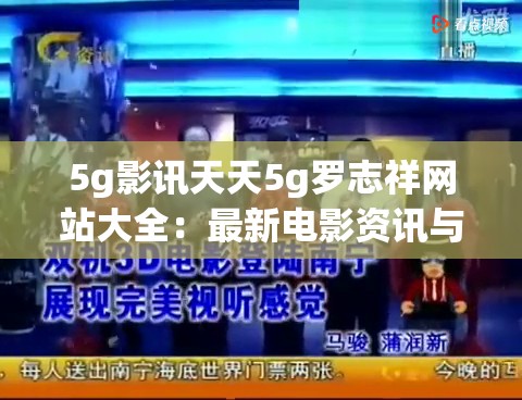 5g影讯天天5g罗志祥网站大全：最新电影资讯与热门影视资源一站式获取指南