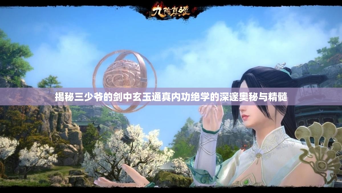 揭秘三少爷的剑中玄玉通真内功绝学的深邃奥秘与精髓