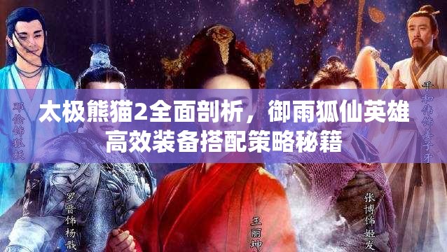 太极熊猫2全面剖析，御雨狐仙英雄高效装备搭配策略秘籍
