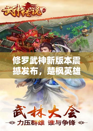 修罗武神新版本震撼发布，楚枫英雄传奇故事续写全新精彩篇章
