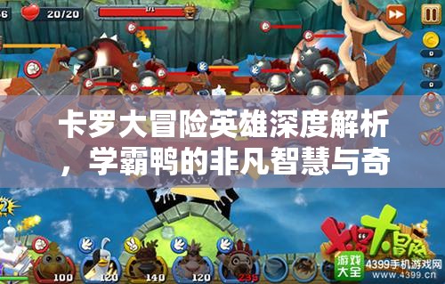卡罗大冒险英雄深度解析，学霸鸭的非凡智慧与奇妙探险之旅