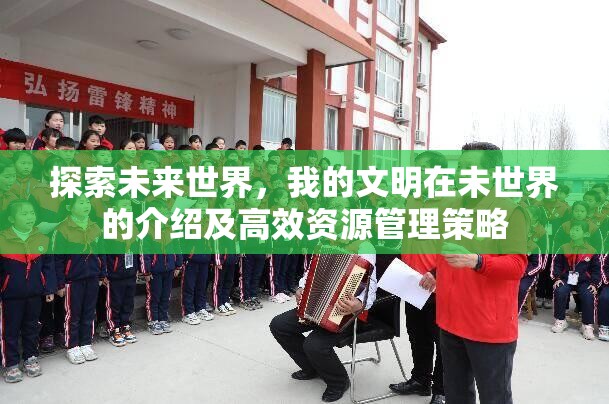 探索未来世界，我的文明在未世界的介绍及高效资源管理策略