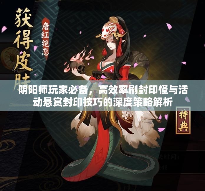 阴阳师玩家必备，高效率刷封印怪与活动悬赏封印技巧的深度策略解析