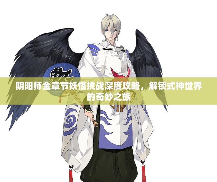 阴阳师全章节妖怪挑战深度攻略，解锁式神世界的奇妙之旅